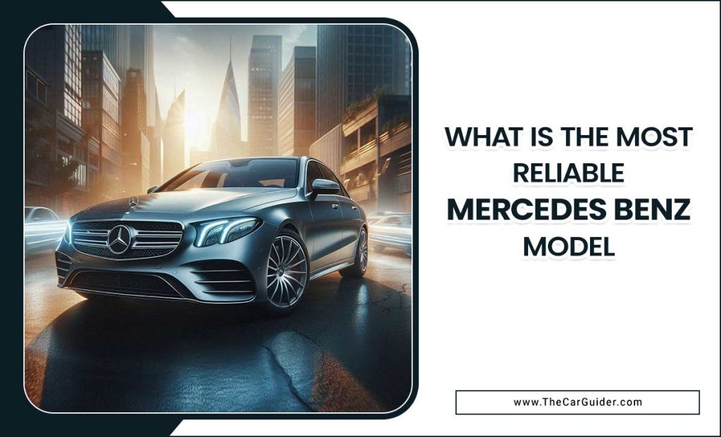 What Is The Most Reliable Mercedes Benz Model