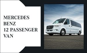 Mercedes Benz 12 Passenger Van: Ultimate Comfort And Flexibility