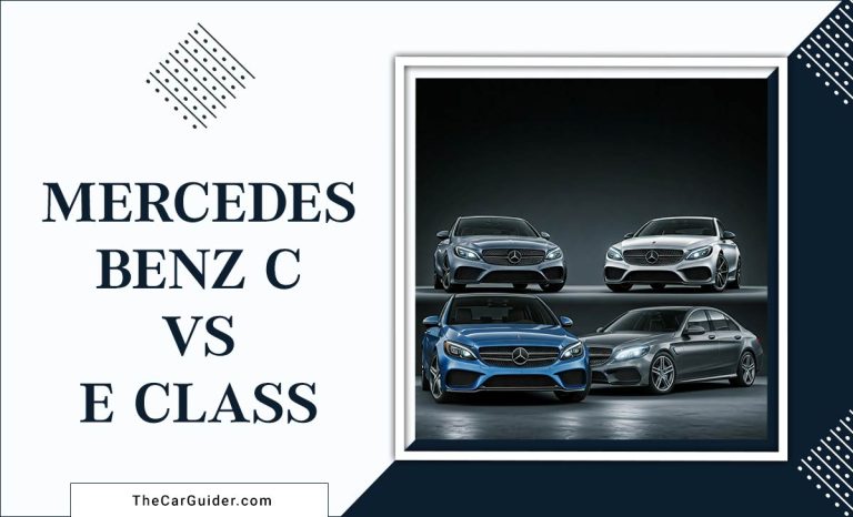 Mercedes Benz C Vs E Class: Which One Suits Your Needs?